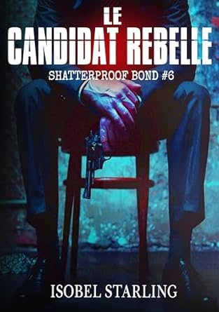 Isobel Starling - Shatterproof Bond, Tome 6 : Le Candidat rebelle