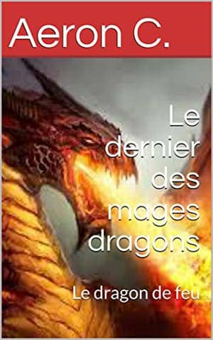 Aeron C. – Le dernier des mages dragons, Tome 1