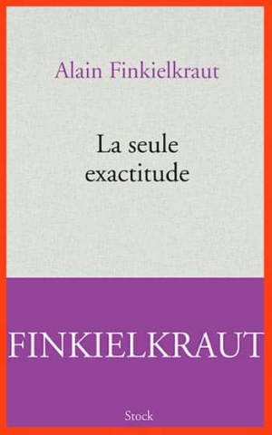 Alain Finkielkraut – La seule exactitude