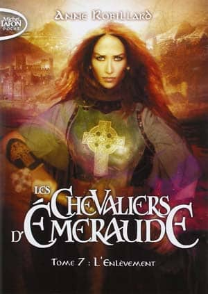 Anne Robillard – Les Chevaliers d’Emeraude, Tome 7