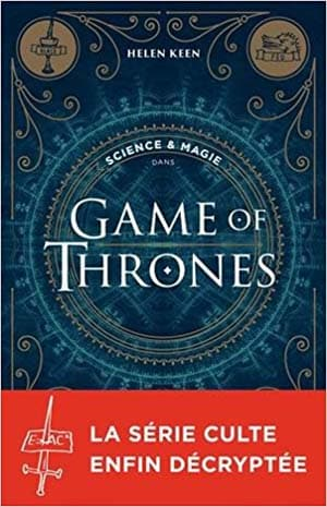 Helen Keen – Science & magie dans Games of Thrones