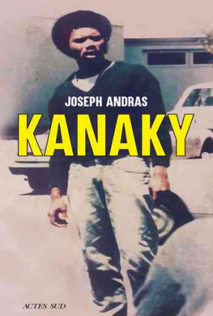 Joseph Andras – Kanaky: Sur les traces d’Alphonse Dianou