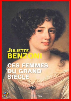 Juliette Benzoni – Ces femmes du Grand Siècle