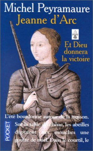 Michel Peyramaure – Jeanne d’Arc: Et Dieu donnera la victoire