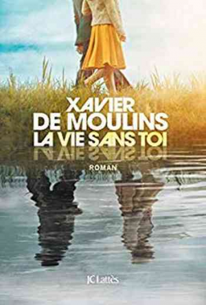 Xavier de Moulins — La vie sans toi